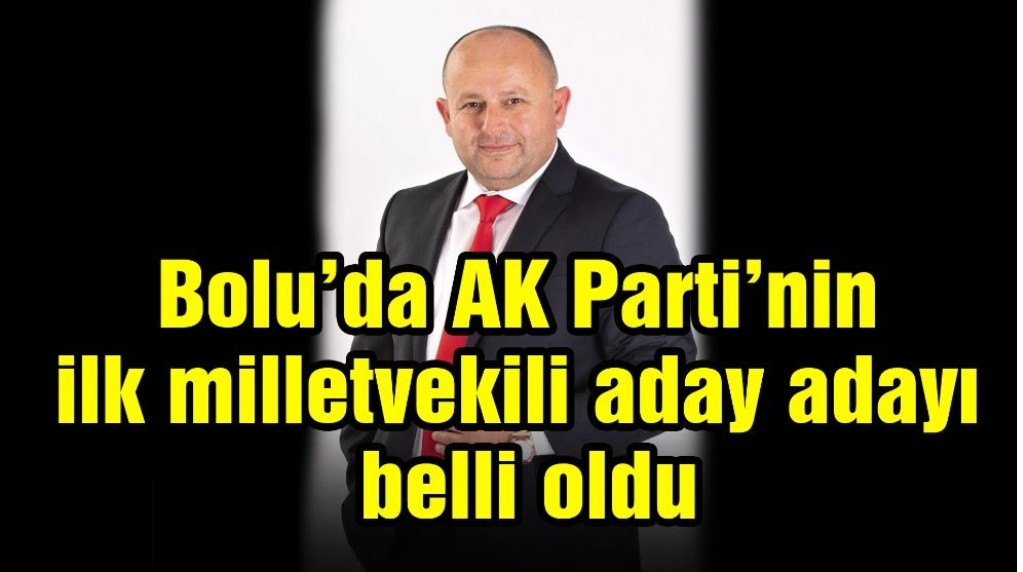 AK Parti'nin ilk milletvekili aday adayı belli oldu