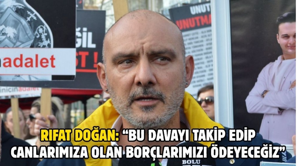 Rıfat Doğan: “Bu davayı takip edip canlarımıza olan borçlarımızı ödeyeceğiz”