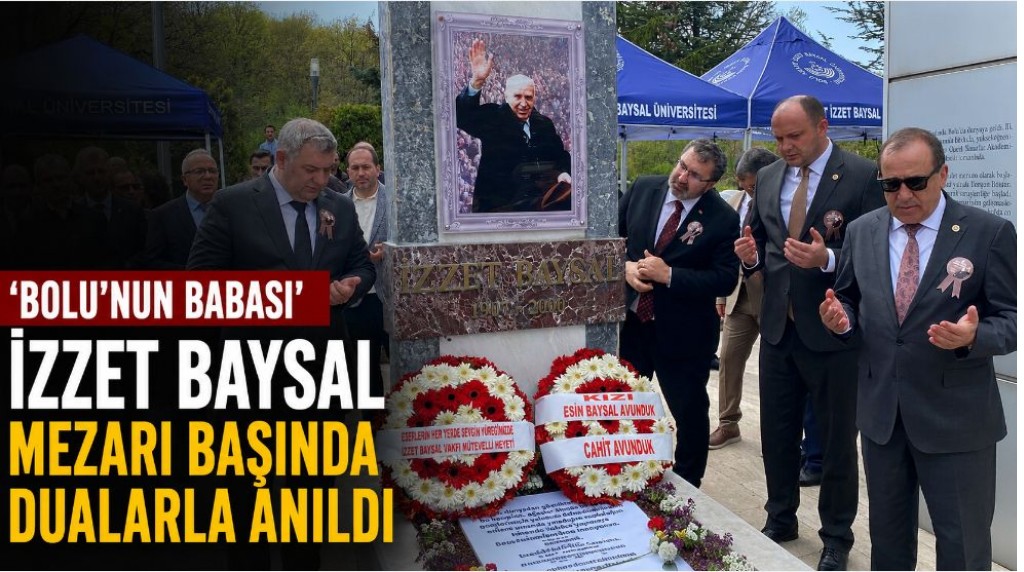 ‘Bolu’nun Babası’ İzzet Baysal mezarı başında dualarla anıldı