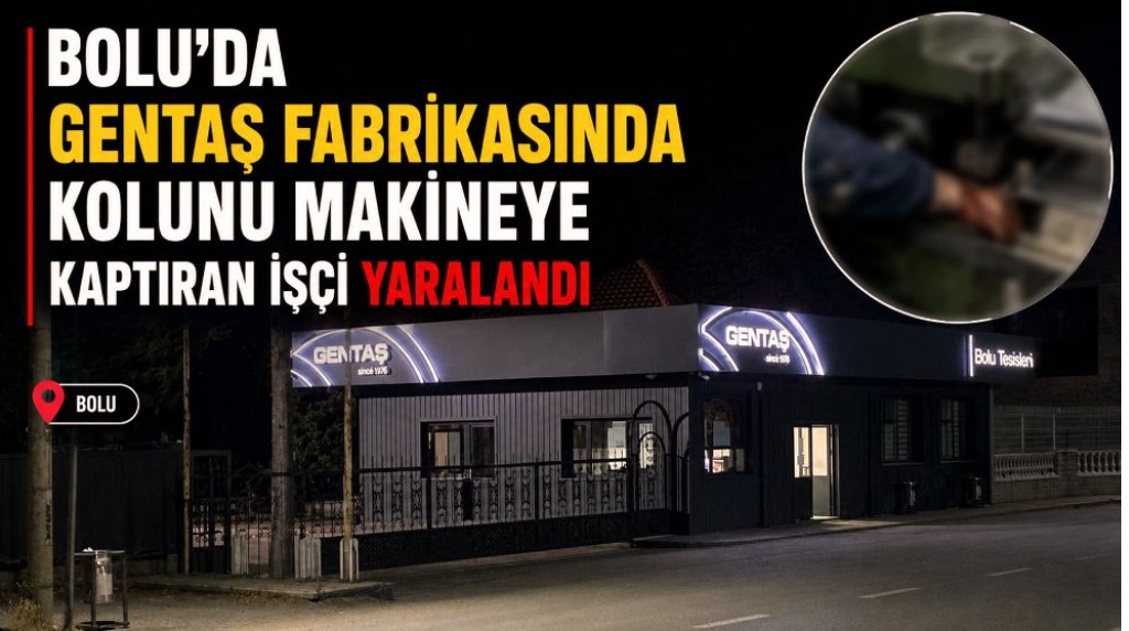 Gentaş fabrikasında kolunu makineye kaptıran işçi yaralandı