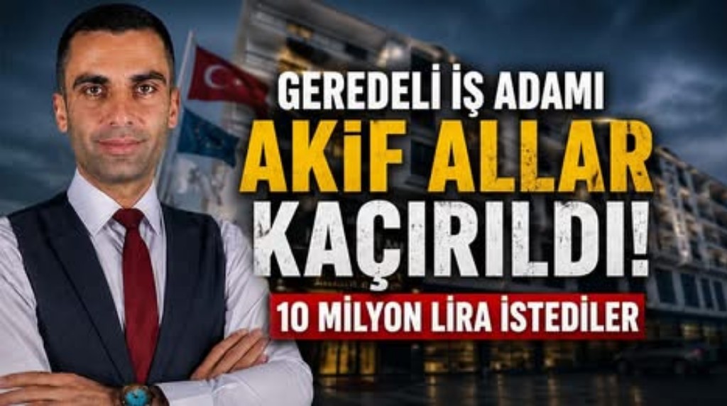 Geredeli siyasetçi ve iş insanı kaçırıldı, darp edildi