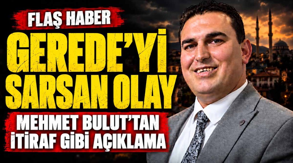Gerede’yi Sarsan Olay: Mehmet Bulut’tan İtiraf 
